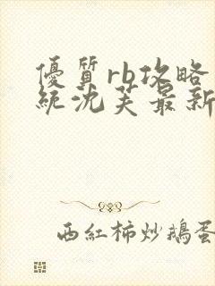 优质rb攻略系统沈芙最新章节