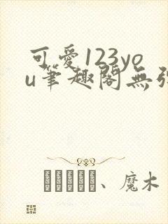 可爱123you笔趣阁无弹窗全文阅读