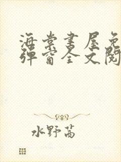 海棠书屋免费无弹窗全文阅读