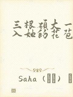 三根硕大一起挤入她的花苞演员表