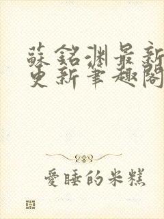 苏铭渊最新章节更新笔趣阁小说