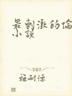 最刺激的伦子伦小说