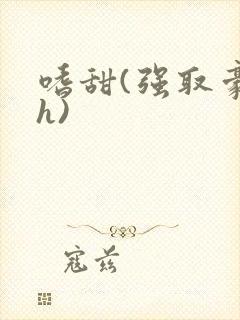 嗜甜(强取豪夺h)