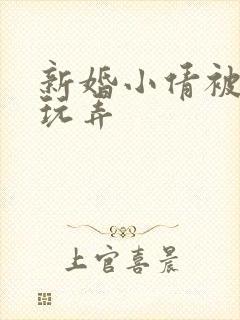 新婚小倩被老许玩弄