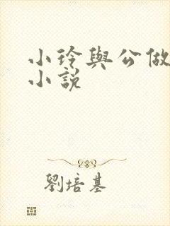 小玲与公做爰小小说