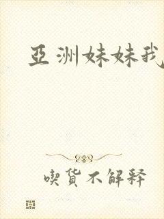 亚洲妹妹我爱你