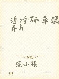 清冷师尊猛烈顶弄h