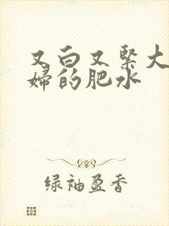 又白又紧大屁贵妇的肥水