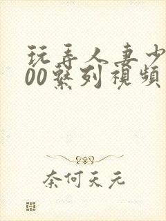 玩弄人妻少妇500系列视频