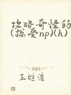 攻略奇怪的世界(总受np)(h)