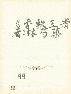 《香软玉滑》作者:林芍药