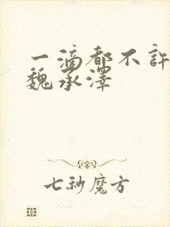 一滴都不许漏 魏承泽