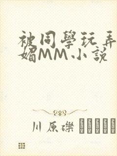 被同学玩弄的妩媚MM小说