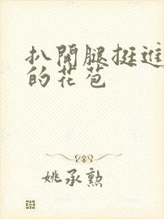 扒开腿挺进湿润的花苞