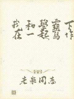 我和学霸下面连在一起写作业小说