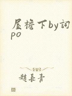 屋檐下by词枝po
