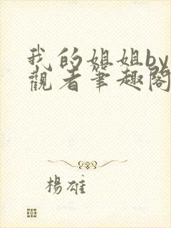 我的姐姐by旁观者笔趣阁免费阅读全文无弹窗