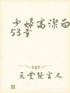 少妇高洁白义第53章