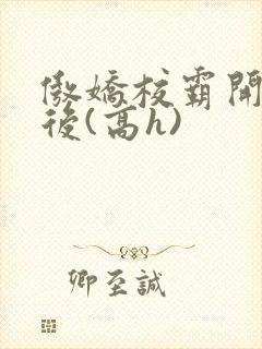 傲娇校霸开荤以后(高h)