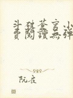 斗破苍穹小说免费阅读无弹窗