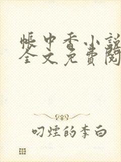 帐中香小说在线全文免费阅读笔趣阁