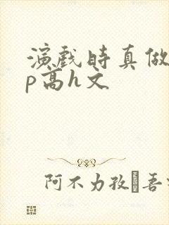 演戏时真做了np高h文