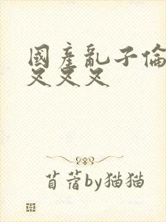 国产乱子伦农村叉叉叉