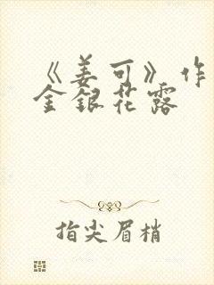 《姜可》作者:金银花露