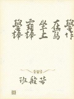 学霸坐在学渣的棒棒上写作业