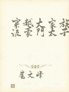 穿越大家族之风流豪门太子爷