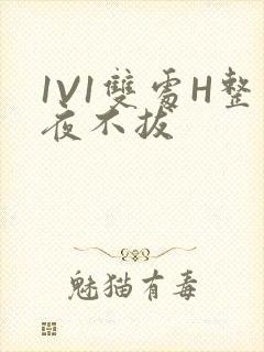 1V1双处H整夜不拔