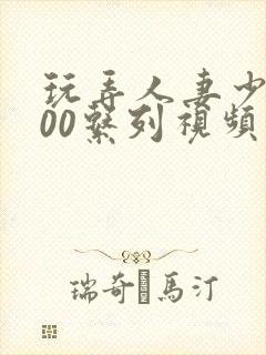 玩弄人妻少妇500系列视频