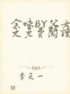 余味BY父女全文免费阅读