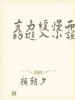 有力缓慢而坚定的进入小说