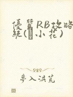 优质RB攻略系统(寀小花)