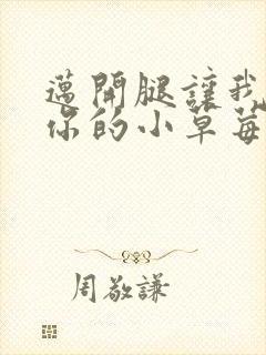 迈开腿让我尝尝你的小草莓