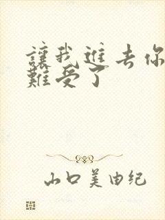 让我进去你就不难受了