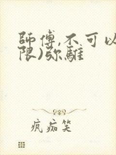 师傅,不可以(限)弥骓