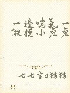 一边喘气一边叫做摸小兔兔作