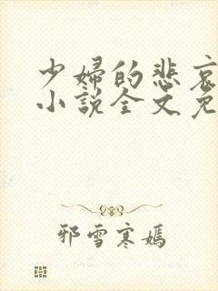 少妇的悲哀榆木小说全文免费阅读笔趣阁下载