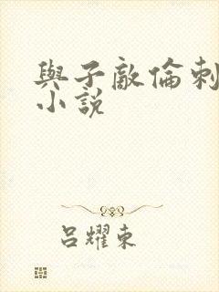 与子敌伦刺激的小说