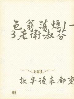 色翁荡熄1—13老卫淑芬