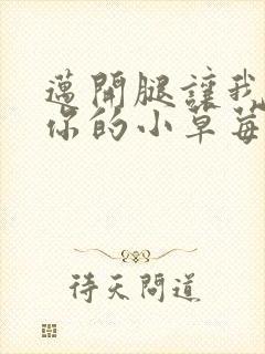 迈开腿让我看看你的小草莓