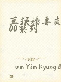 互换娇妻爽文100系列