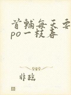 首辅每天要不够po一枝春