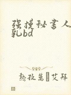 强摸秘书人妻大乳bd