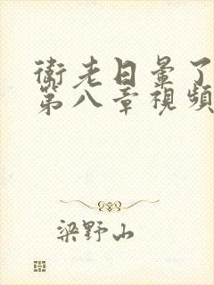 卫老日晕了淑蓉第八章视频