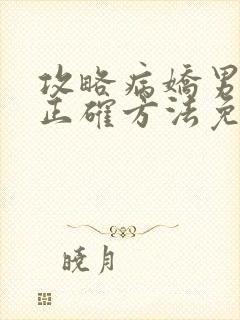 攻略病娇男配的正确方法免费阅读