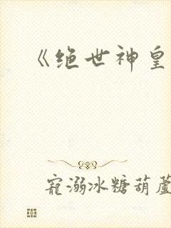 《绝世神皇》