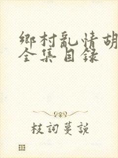 乡村乱情胡秀英全集目录